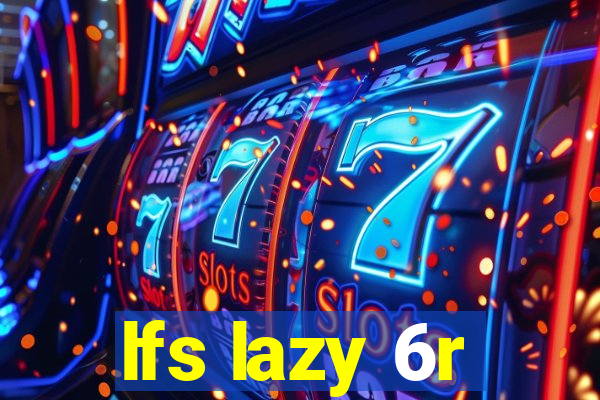 lfs lazy 6r